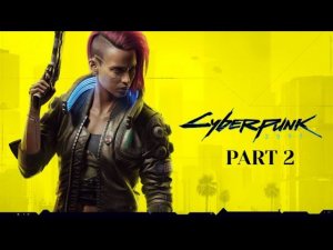 Cyberpunk 2077. PART 2.