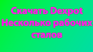 Программа dexpot для работы с несколькими рабочими столами