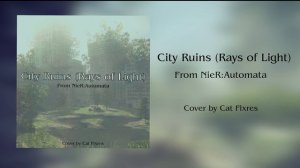 NieR:Automata - "City Ruins (Rays of Light)" (Instrumental Cover by Akitora)