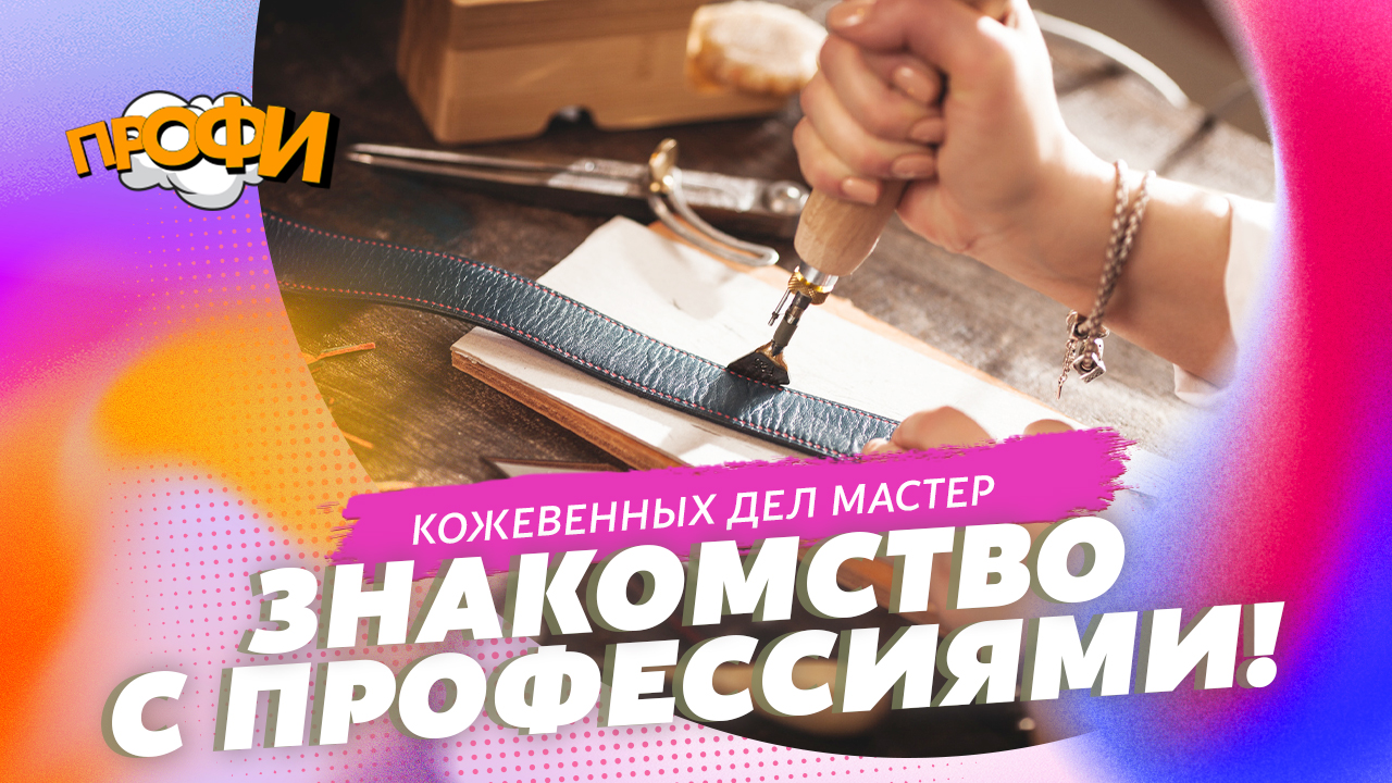 Кожевенных дел мастер. ЗНАКОМИМСЯ С ПРОФЕССИЯМИ