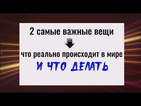 Чего ждать и что делать! 2 важные вещи о происходящем в мире