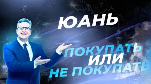 Юань: покупать или не покупать