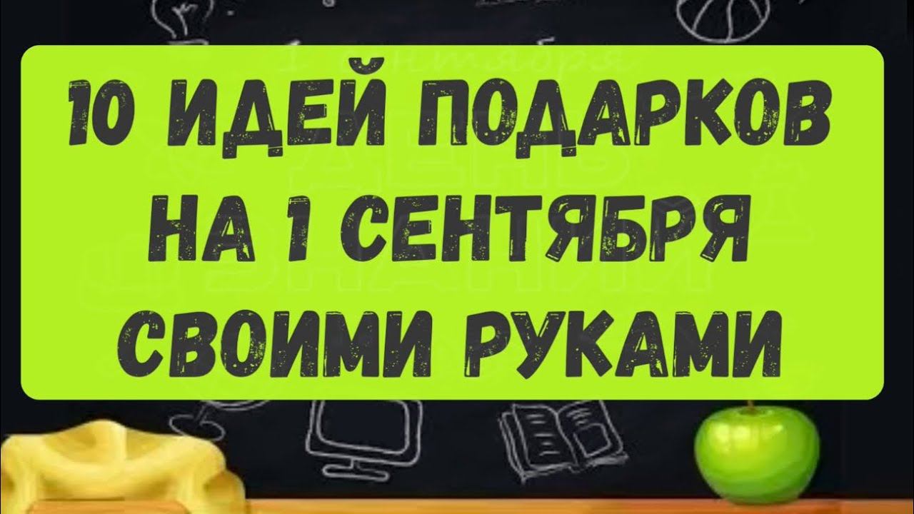 ТОП - 10 подарков на 1 сентября своими руками. DIY. Что подарить на 1 сентября? Мастер-классы.