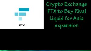 FTX to Buy Liquid for Asia Expansion