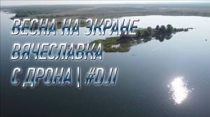 Весна на экране | ВЯЧЕСЛАВКА с ДРОНА | #DJI