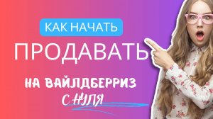 Начните бизнес на Wildberries, как продавать с нуля, смотрите советы.
