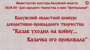 Конкурс декоративно-прикладного творчества «Казак уходил на войну… Казачка его провожала» #2021.mp4