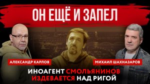 Он ещё и запел. Иноагент Смольянинов издевается над Ригой | Михаил Шахназаров и Александр Карлов