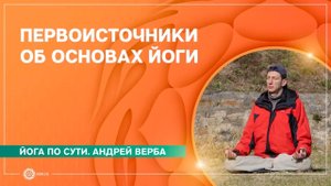Йога по сути. Первоисточники об ОСНОВАХ ЙОГИ. Андрей Верба