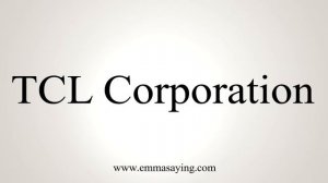 How To Pronounce TCL Corporation