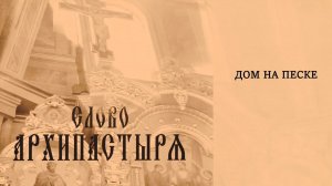Слово Архипастыря: Дом на песке