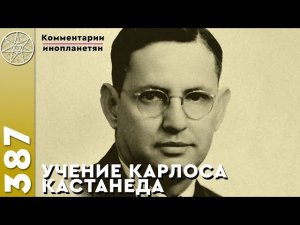 #387 Учение Карлоса Кастанеды в современном мире. Как стать свободным? Техника перепросмотра жизни