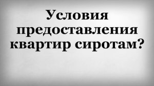 Условия предоставления квартир сиротам