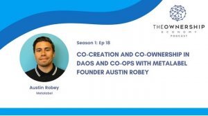 EP018 - Co-creation and Co-ownership in DAOs and Co-ops with Metalabel founder Austin Robey