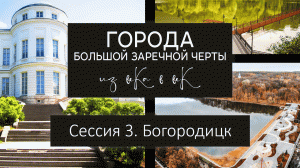 Города Большой Засечной черты: из века в век. Сессия 3. Богородицк.