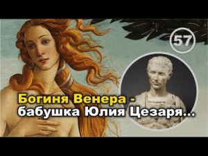 Богиня Венера – бабушка Юлия Цезаря… Фильм 57