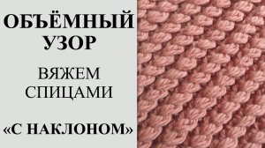 Объемный и очень простой узор спицами с наклоном. Узор для резинки 2х1 или 2х2.