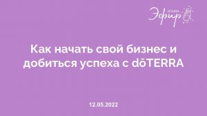 Бизнес-Вебинар doTERRA, 12 мая 2022: «Как начать свой бизнес и добиться успеха с dōTERRA»