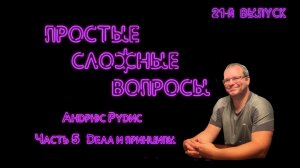 Простые сложные вопросы. 21-й выпуск. Андрюс Рудис. Часть 5. Дела и принципы.