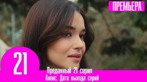 Преданный 21 серия на русском языке. Анонс дата выхода