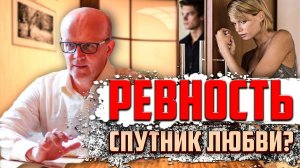 Что такое ревность? Ревнует значит любит?