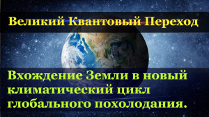 Великий Квантовый Переход. Вхождение Земли в новый климатический цикл глобального похолодания.