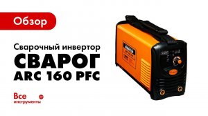 Обзор сварочного инвертора Сварог ARC 160 PFC