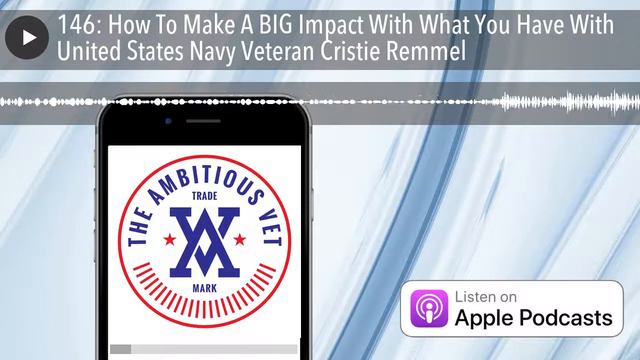 146: How To Make A BIG Impact With What You Have With United States Navy Veteran Cristie Remmel смотреть онлайн
