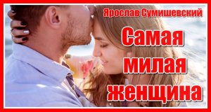 Название видео: Ярослав Сумишевский "Самая милая, самая лучшая женщина" Красивая песня о любви.