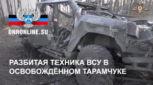 Разбитая техника ВСУ в освобождённом Тарамчуке
