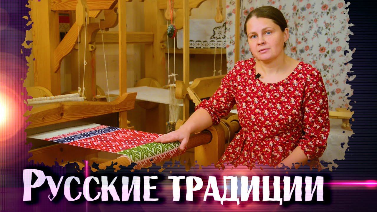 Русские традиции. Не нами заведено, не на нас и закончится. Возрождение ручного ткачества.