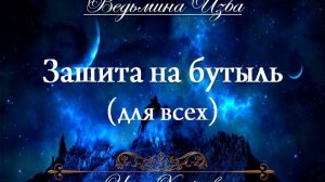 ЗАЩИТА НА БУТЫЛЬ... (для всех) Инга Хосроева ВЕДЬМИНА ИЗБА