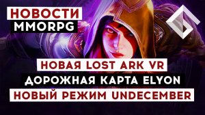 НОВОСТИ MMORPG: НОВАЯ LOST ARK VR, ДОРОЖНАЯ КАРТА ELYON, НОВЫЙ РЕЖИМ UNDECEMBER