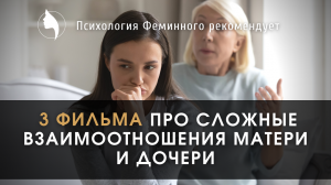 Подборка фильмов про сложные взаимоотношения с матери и дочери.