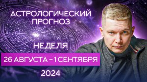 Неделя 26 августа - 1 сентября. 2024.  Закат ретроградного Меркурия Душевный гороскоп Павел Чудинов