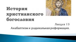 19.  Анабаптизм и радикальная реформация. История христианского богословия