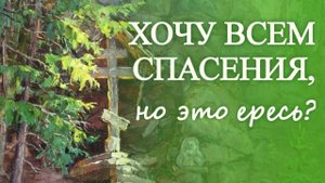 Любить всех и желать всем спасения это ересь? Максим Каскун