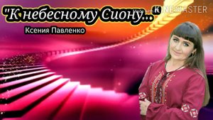 "К небесному Сиону." стихи Ксении Павленко