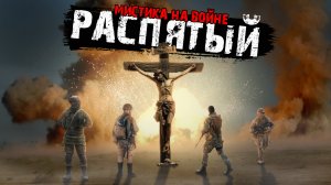 Мистика на войне - Распятый - Мистические истории из жизни.
