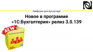 Лайфхаки для бухгалтера. Новое в программе «1С:Бухгалтерия» релиз 3.0.139