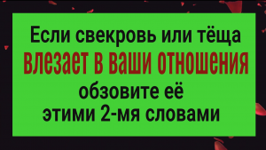 Если свекровь или тёща мешивается в ваши отношения, называйте их этими 2-мя словами