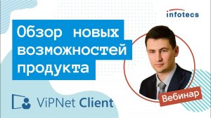 Вебинар «ViPNet Client — обзор новых возможностей продукта» 07.10.2021