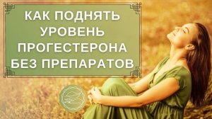 Как повысить уровень прогестерона у женщин естественным путем Наталья Петрухина.mp4