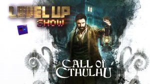 Level Up show, 4 сезон, 12 серия. Обзор "Call of Cthulhu: The Official Video Game"