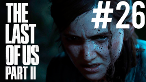 The Last of Us 2 ПРОХОЖДЕНИЕ #26