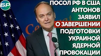 Посол РФ в США Антонов заявил о завершении подготовки Украиной ядерной провокации