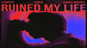 ???Coopex, EBEN, Shiah Maisel - Ruined My Life???