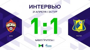 МФЛ. ЦСКА - Ростов. 24-й тур. Группа I. Интервью