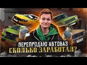 Скупаю АВТОВАЗ - вот это прибыль! Сколько заработал на перепродаже авто? АЙДЕН