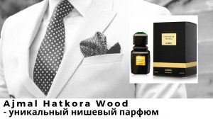 Ajmal Hatkora Wood - уникальный нишевый парфюм